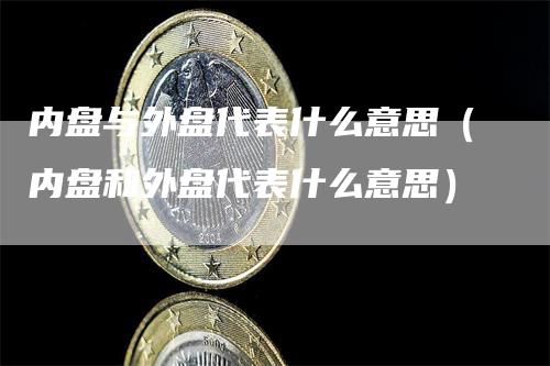 内盘与外盘代表什么意思（内盘和外盘代表什么意思）