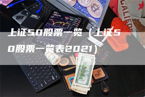 上证50股票一览（上证50股票一览表2021）