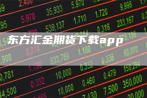 东方汇金期货下载app