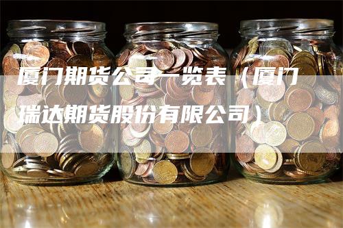 厦门期货公司一览表（厦门瑞达期货股份有限公司）