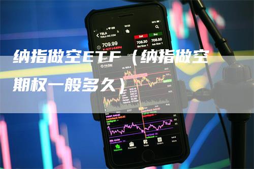 纳指做空ETF（纳指做空期权一般多久）