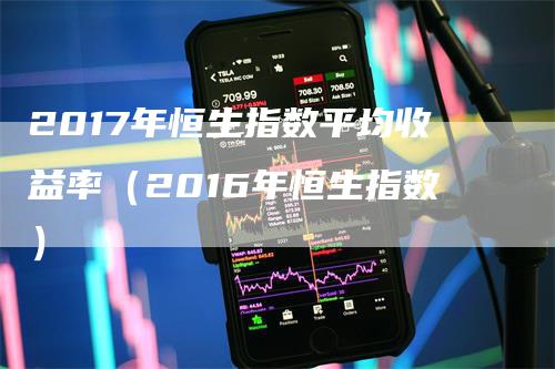 2017年恒生指数平均收益率（2016年恒生指数）