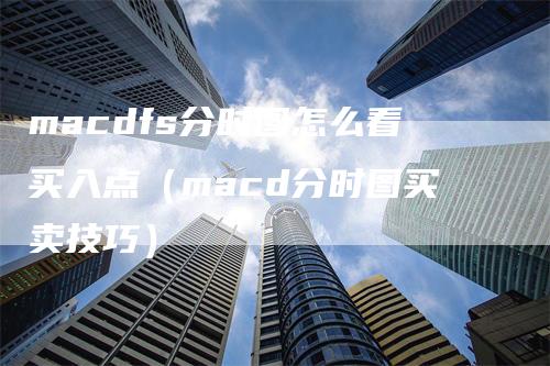 macdfs分时图怎么看买入点（macd分时图买卖技巧）