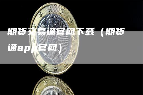 期货交易通官网下载（期货通app官网）