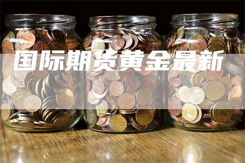 国际期货黄金最新