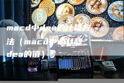 macd中dea的计算方法（macd中diff和dea的值）