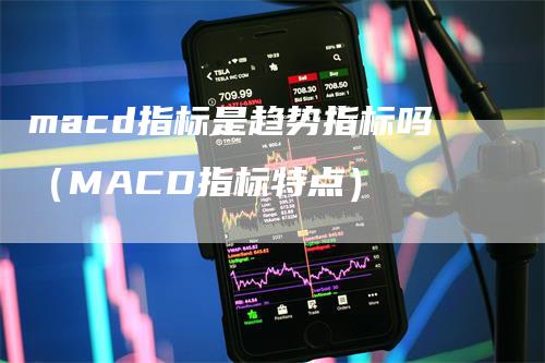 macd指标是趋势指标吗（MACD指标特点）