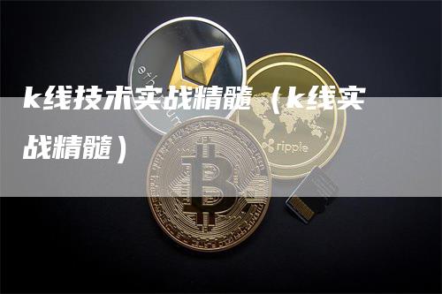 k线技术实战精髓（k线实战精髓）