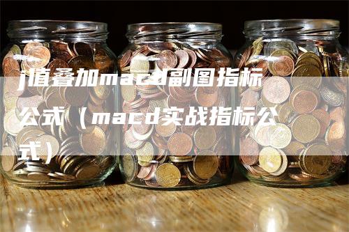 j值叠加macd副图指标公式（macd实战指标公式）