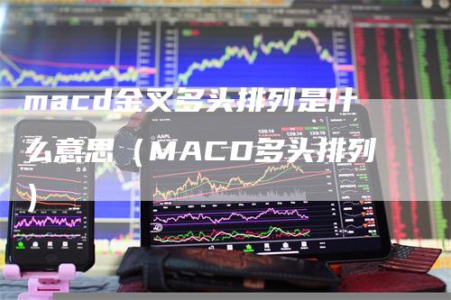 macd金叉多头排列是什么意思（MACD多头排列）