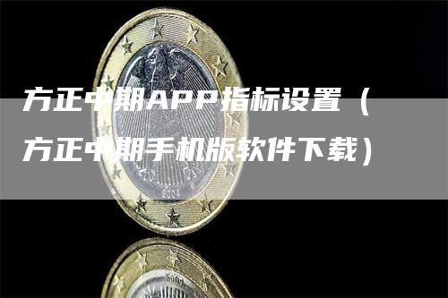 方正中期APP指标设置（方正中期手机版软件下载）