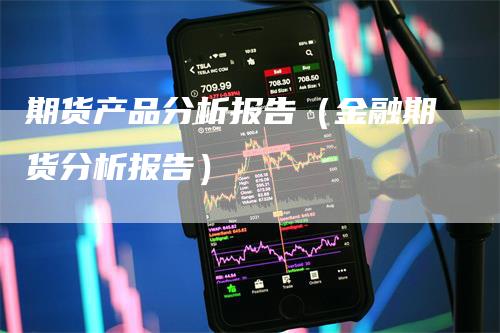 期货产品分析报告（金融期货分析报告）