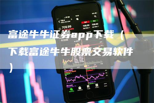 富途牛牛证券app下载（下载富途牛牛股票交易软件）