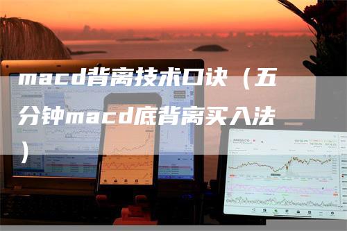 macd背离技术口诀（五分钟macd底背离买入法）