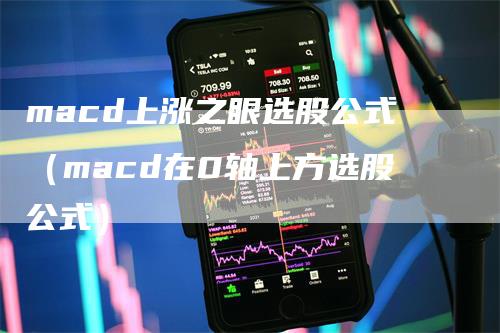 macd上涨之眼选股公式（macd在0轴上方选股公式）