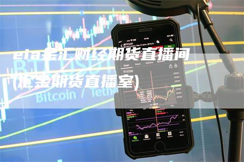 eia金汇财经期货直播间(汇金期货直播室)