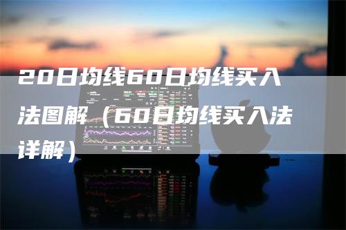 20日均线60日均线买入法图解（60日均线买入法详解）