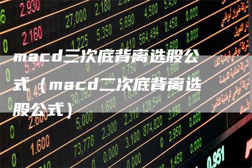 macd三次底背离选股公式（macd二次底背离选股公式）