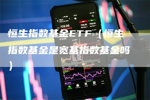 恒生指数基金ETF（恒生指数基金是宽基指数基金吗）