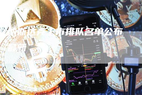 纳斯达克上市排队名单公布最新