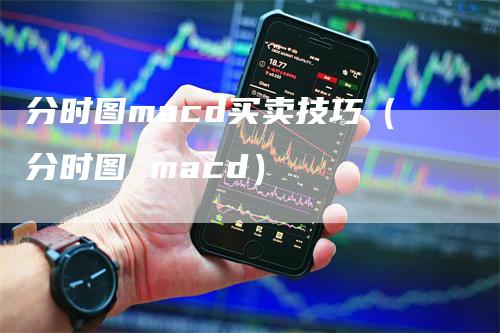 分时图macd买卖技巧（分时图 macd）