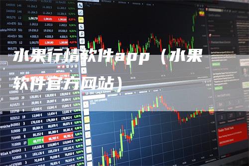 水果行情软件app（水果软件官方网站）