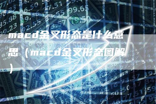 macd金叉形态是什么意思（macd金叉形态图解）