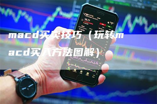 macd买卖技巧（玩转macd买入方法图解）