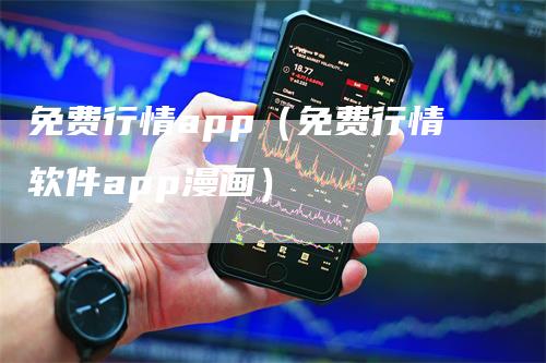 免费行情app（免费行情软件app漫画）