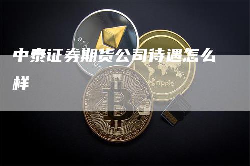 中泰证券期货公司待遇怎么样