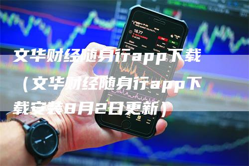 文华财经随身行app下载（文华财经随身行app下载安装8月2日更新）