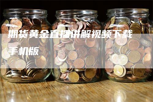 期货黄金直播讲解视频下载手机版