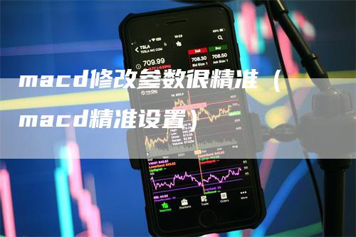 macd修改参数很精准（macd精准设置）