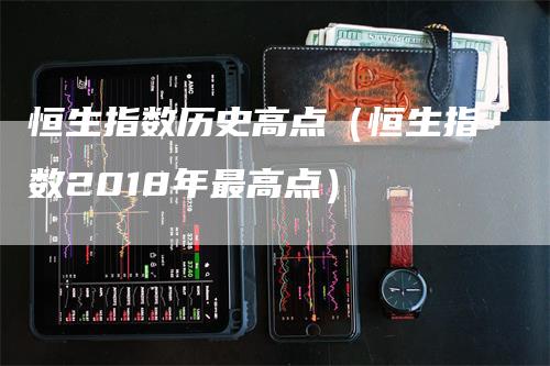 恒生指数历史高点（恒生指数2018年最高点）