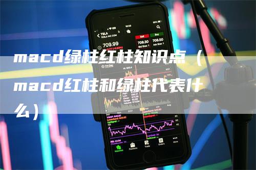 macd绿柱红柱知识点（macd红柱和绿柱代表什么）