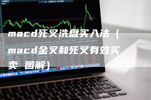 macd死叉洗盘买入法（macd金叉和死叉有效买卖 图解）