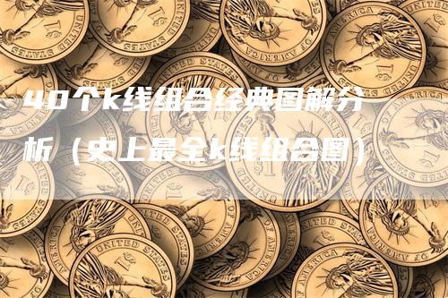 40个k线组合经典图解分析（史上最全k线组合图）