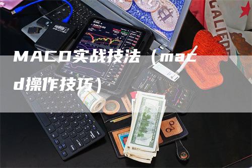 MACD实战技法（macd操作技巧）