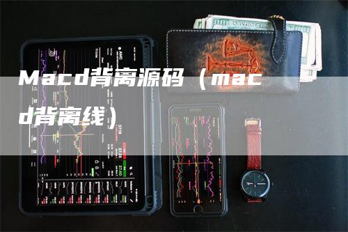 Macd背离源码（macd背离线）