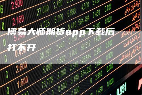 博易大师期货app下载后打不开