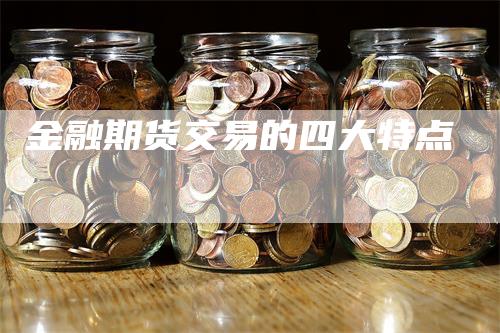 金融期货交易的四大特点