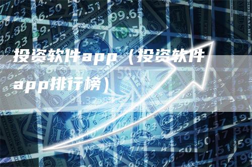 投资软件app（投资软件app排行榜）