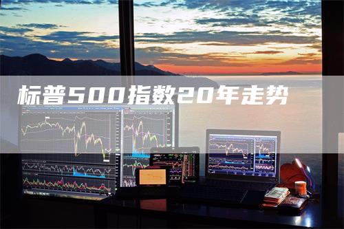 标普500指数20年走势