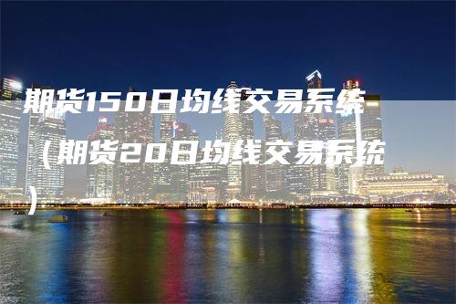 期货150日均线交易系统（期货20日均线交易系统）