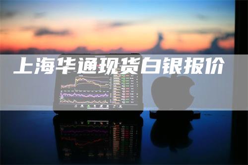 上海华通现货白银报价