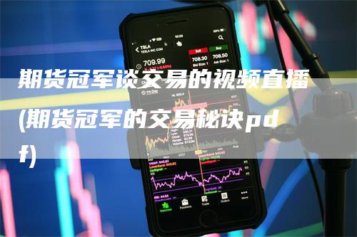 期货冠军谈交易的视频直播(期货冠军的交易秘诀pdf)