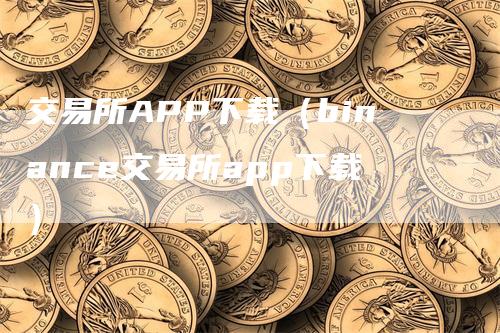 交易所APP下载（binance交易所app下载）