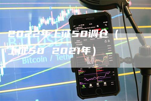 2022年上证50调仓（上证50 2021年）