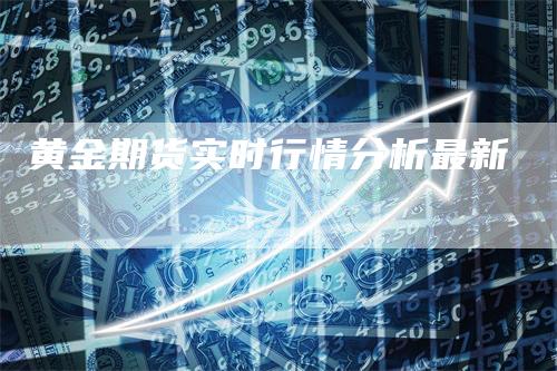 黄金期货实时行情分析最新