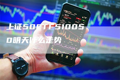 上证50ETF510050明天什么走势